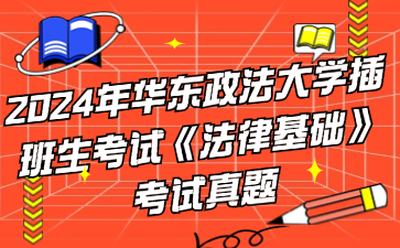 2024年华东政法大学插班生考试《法律基础》考试真题