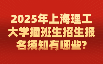 2025年上海理工大学插班生招生报名须知有哪些?