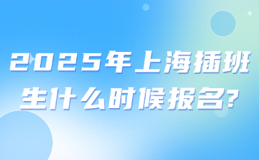 2025年上海插班生什么时候报名?