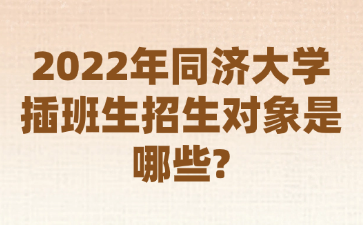 2022年同济大学插班生招生对象是哪些?