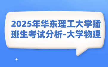 2025年华东理工大学插班生考试分析-大学物理