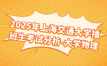 2025年上海交通大学插班生考试分析-大学物理