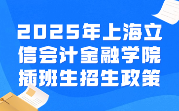 2025年上海立信会计金融学院插班生招生政策